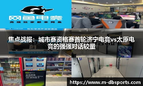 焦点战报：城市赛资格赛首轮济宁电竞vs太原电竞的强强对话较量